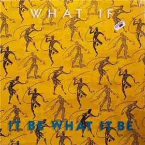 What If  - It Be What It Be