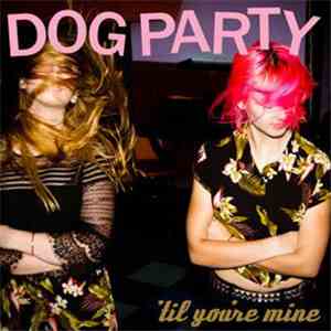 Dog Party - 'Til You're Mine