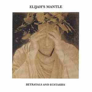 Elijah's Mantle - Betrayals And Ecstasies