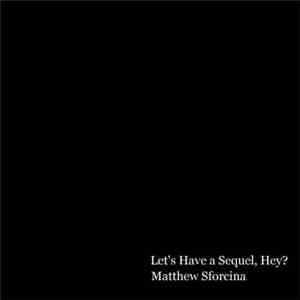 Matthew Sforcina - WeAll Want A Sequel Hey?