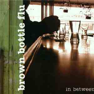 Brown Bottle Flu - In Between