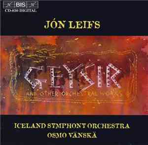 Jón Leifs / Iceland Symphony Orchestra, Osmo Vänskä - Geysir (And Other Orc ...