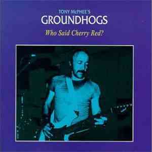 Tony McPhee's Groundhogs - Who Said Cherry Red?