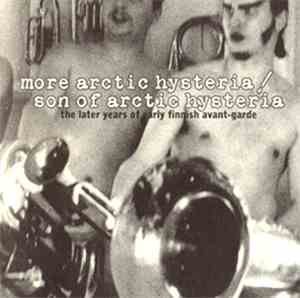 Various - More Arctic Hysteria / Son Of Arctic Hysteria: The Later Years Of Early Finnish Avant-Garde