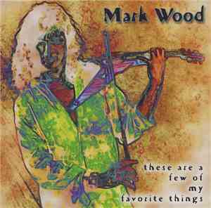Mark Wood  - These Are A Few Of My Favorite Things