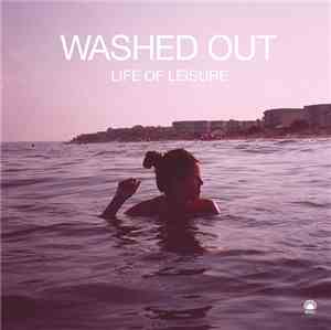 Washed Out - Life Of Leisure