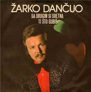 Žarko Dančuo - Sa Drugim Si Sretna / Ti Što Gubiš