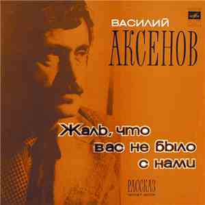 Василий Аксенов - Жаль, Что Вас Не Было С Нами