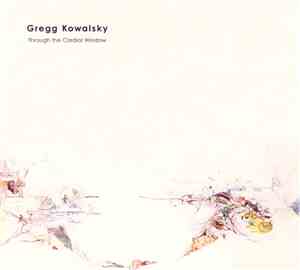 Gregg Kowalsky - Through The Cardial Window