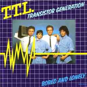 T.T.L.  - Transistor Generation / Bored And Lonely