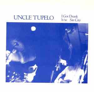 Uncle Tupelo - I Got Drunk b/w Sin City