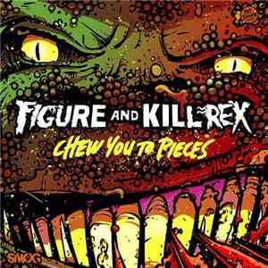 Figure , Kill Rex - Chew You To Pieces