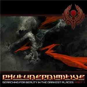 Phutureprimitive - Searching For Beauty In The Darkest Places (Part 1)