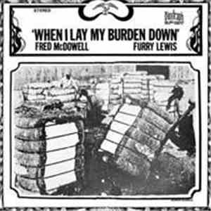 Fred McDowell / Furry Lewis - When I Lay My Burden Down
