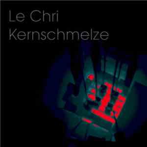 Le Chri - Kernschmelze