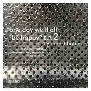 Robert Babicz - One Day We'll All Be Happy E.P.2