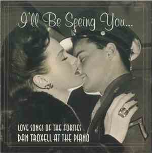 Dan Troxell - I'll Be Seeing You...: Love Songs Of The Forties