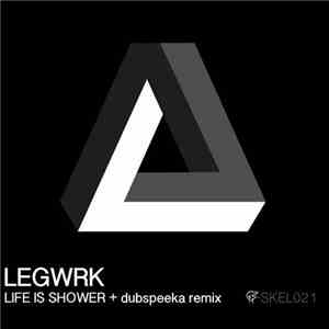 Legwrk - Life Is Shower
