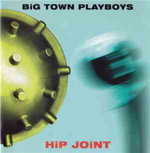 Big Town Playboys - Hip Joint