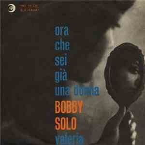 Bobby Solo - Ora Che Sei Già Una Donna / Valeria