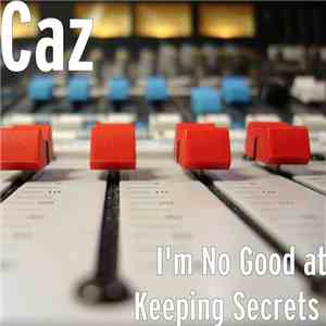 Caz - I'm No Good At Keeping Secrets
