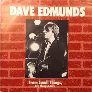 Dave Edmunds - From Small Things, Big Things Come