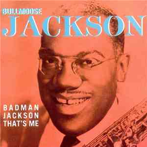 Bullmoose Jackson - Badman Jackson That's Me