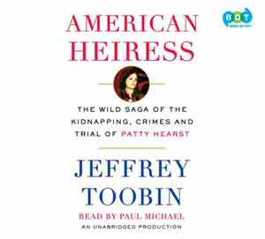 Jeffrey Toobin, Paul Michael  - American Heiress: The Wild Saga of the Kidnapping, Crimes, and Trial of Patty Hearst