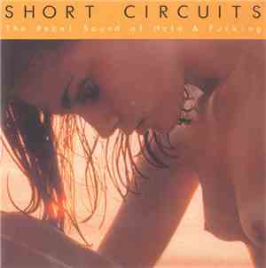 Short Circuits - The Rebel Sound of Hate & Fucking