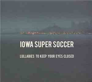 Iowa Super Soccer - Lullabies To Keep Your Eyes Closed