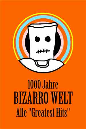Bizarro Welt - 1000 Jahre Bizarro Welt - Alle Greatest Hits