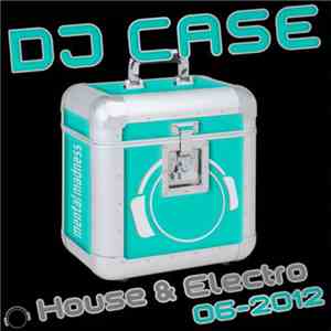 Various - DJ Case House & Electro (06-2012)
