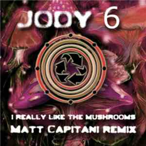 Jody 6 - I Really Like The Mushrooms (Matt Capitani Remix)