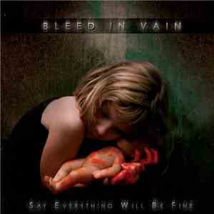 Bleed In Vain - Say Everything Will Be Fine