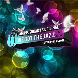 Damir Pushkar & B.Original Featuring J.A.M.O.N. - We Got The Jazz (Part 2)