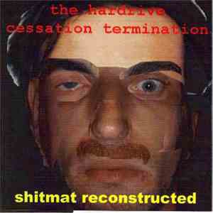 Shitmat - The Hardrive Cessation Termination / Shitmat Reconstructed