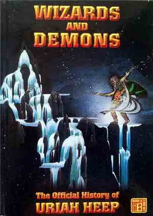 Uriah Heep - Wizards And Demons - The Official History Of Uriah Heep