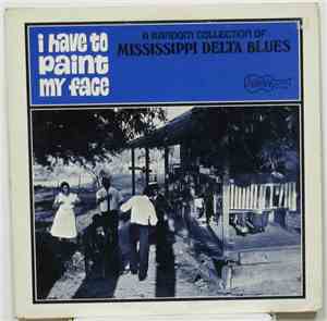 Various - I Have To Paint My Face - A Random Collection Of Mississippi Delt ...