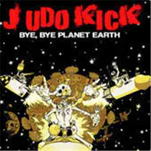 Judo Kick - Bye, Bye Planet Earth