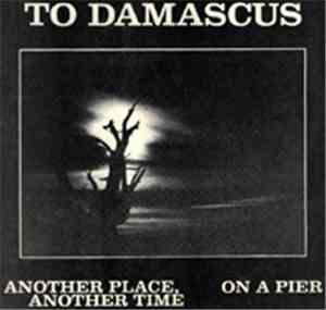 To Damascus - Another Place, Another Time / On A Pier