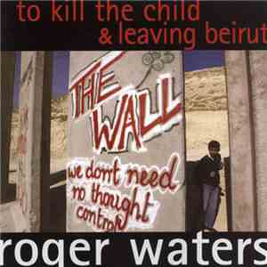 Roger Waters - To Kill The Child & Leaving Beirut