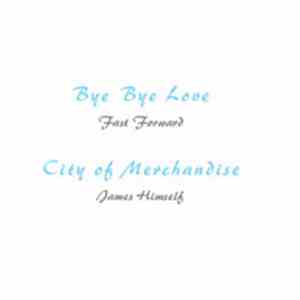 Fast Forward  / James Himself - Bye Bye Love / City Of Merchandise