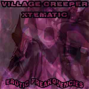 Village Creeper / Xtematic - Erotic Freakquencies