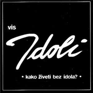 Vis Idoli - Kako Živeti Bez Idola ?