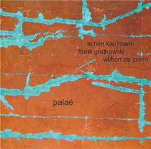 Achim Kaufmann / Frank Gratkowski / Wilbert de Joode - Palaë