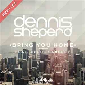 Dennis Sheperd Feat. Chloe Langley - Bring You Home (Remixes)