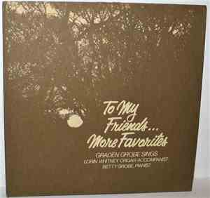 Graden Grobe, Lorin Whitney, Betty Grobe - To My Friends...More Favorites