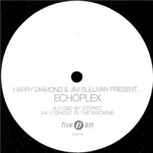 Harry Diamond & Jim Sullivan Present... Echoplex  - Def By Stereo / Ghost I ...