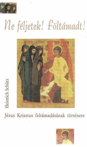 Heinrich Schütz - Ne Féljetek! Föltámadt! (Jézus Krisztus Feltámadásának Tö ...