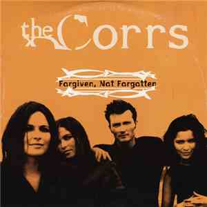 The Corrs - Forgiven Not Forgotten